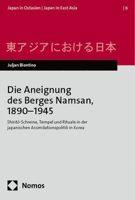 bokomslag Die Aneignung Des Berges Namsan, 1890-1945: Shinto-Schreine, Tempel Und Rituale in Der Japanischen Assimilationspolitik in Korea