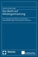 Das Recht Auf Wiedergutmachung: Vom Umgang Deutschlands Mit Elementaren Unrechtserfahrungen in Der Deutschen Geschichte
