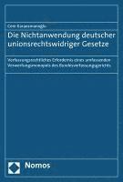 Die Nichtanwendung Deutscher Unionsrechtswidriger Gesetze: Verfassungsrechtliches Erfordernis Eines Umfassenden Verwerfungsmonopols Des Bundesverfassu 1