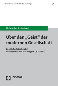 bokomslag Uber Den 'Geist' Der Modernen Gesellschaft: Gesellschaftsdenken Bei Alfred Schutz Und Eric Voegelin (1928-1952)