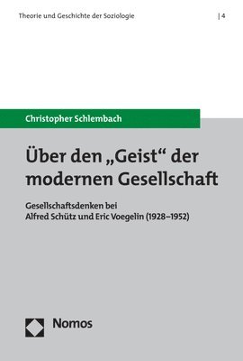 Uber Den 'Geist' Der Modernen Gesellschaft: Gesellschaftsdenken Bei Alfred Schutz Und Eric Voegelin (1928-1952) 1