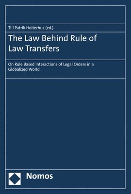 Till Patrik Holterhus - The Law Behind Rule of Law Transfers: On Rule Based Interactions of Legal Orders in a Globalized World, Häftad