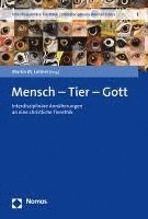 Mensch - Tier - Gott: Interdisziplinare Annaherungen an Eine Christliche Tierethik 1