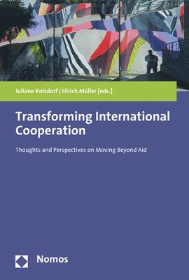 Juliane Kolsdorf, Ulrich Muller - Transforming International Cooperation: Thoughts and Perspectives on Moving Beyond Aid, Häftad