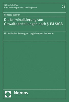 bokomslag Die Kriminalisierung Von Gewaltdarstellungen Nach 131 Stgb: Ein Kritischer Beitrag Zur Legitimation Der Norm