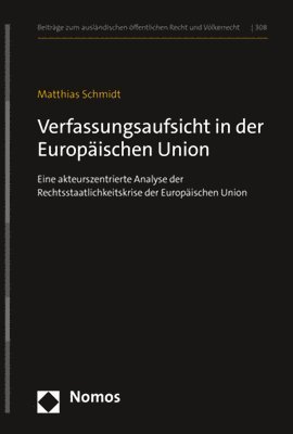 Matthias Schmidt - Verfassungsaufsicht in Der Europaischen Union: Eine Akteurszentrierte Analyse Der Rechtsstaatlichkeitskrise Der Europaischen Union, Inbunden