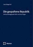 bokomslag Die Gespaltene Republik: Die Bundestagswahl 2021 Und Ihre Folgen