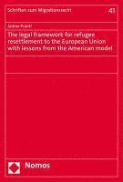 bokomslag The Legal Framework for Refugee Resettlement to the European Union with Lessons from the American Model