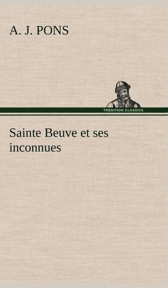A J Pons, A. J. Pons - Sainte Beuve et ses inconnues, Inbunden