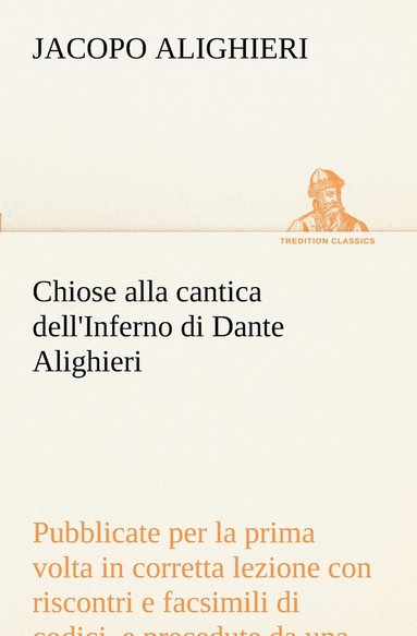 bokomslag Chiose alla cantica dell'Inferno di Dante Alighieri pubblicate per la prima volta in corretta lezione con riscontri e fac-simili di codici, e precedute da una indagine critica