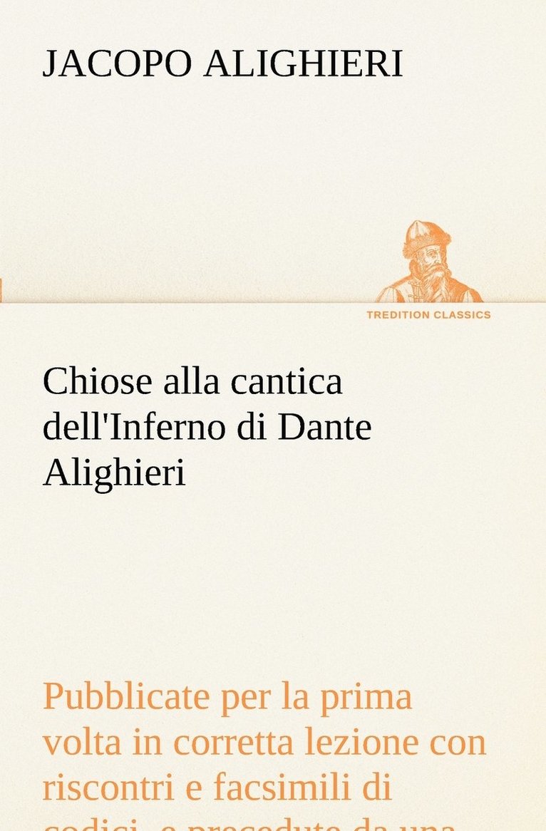 Chiose alla cantica dell'Inferno di Dante Alighieri pubblicate per la prima volta in corretta lezione con riscontri e fac-simili di codici, e precedute da una indagine critica 1