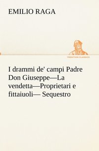 bokomslag I drammi de' campi Padre Don Giuseppe-La vendetta-Proprietari e fittaiuoli- Sequestro.