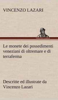 bokomslag Le monete dei possedimenti veneziani di oltremare e di terraferma descritte ed illustrate da Vincenzo Lazari