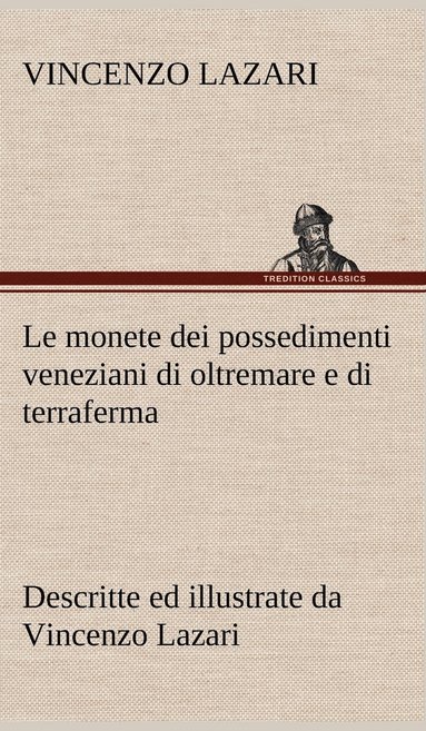 bokomslag Le monete dei possedimenti veneziani di oltremare e di terraferma descritte ed illustrate da Vincenzo Lazari