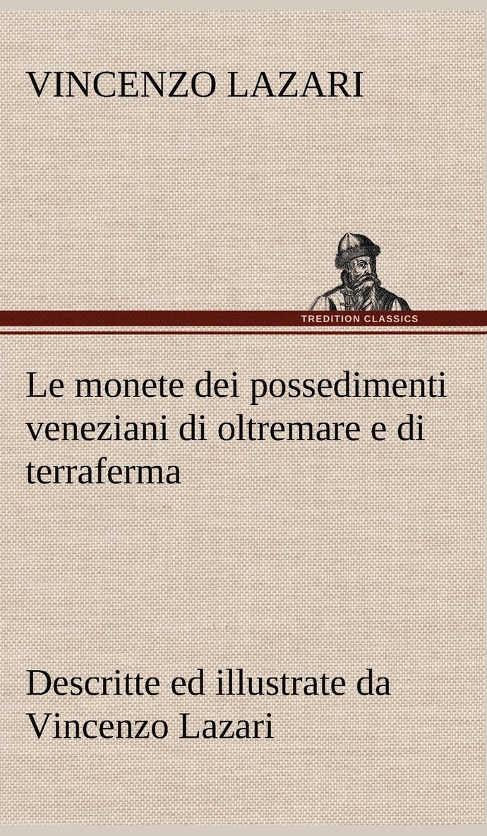 Le monete dei possedimenti veneziani di oltremare e di terraferma descritte ed illustrate da Vincenzo Lazari 1