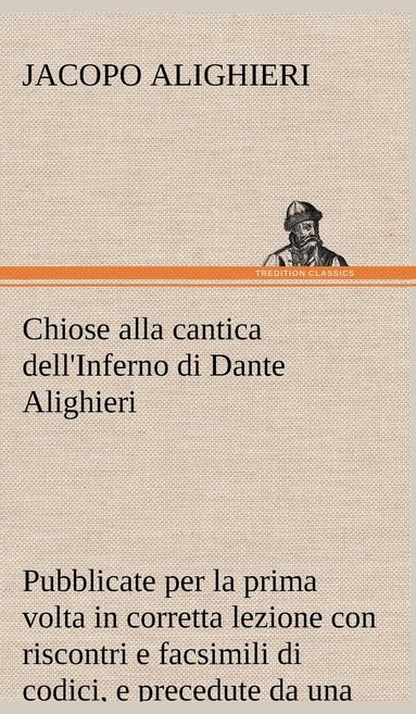 Jacopo Alighieri - Chiose alla cantica dell'Inferno di Dante Alighieri pubblicate per la prima volta in corretta lezione con riscontri e fac-simili di codici, e precedute da una indagine critica, Inbunden