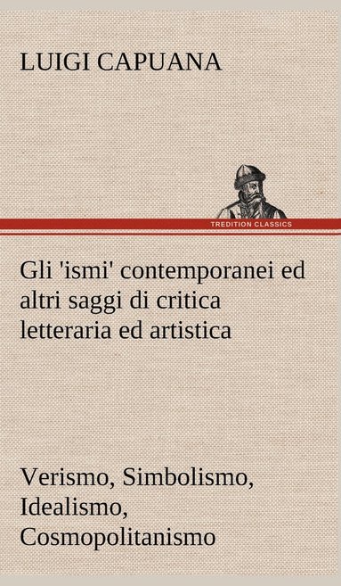 bokomslag Gli 'ismi' contemporanei (Verismo, Simbolismo, Idealismo, Cosmopolitanismo) ed altri saggi di critica letteraria ed artistica