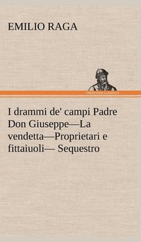 bokomslag I drammi de' campi Padre Don Giuseppe-La vendetta-Proprietari e fittaiuoli- Sequestro.