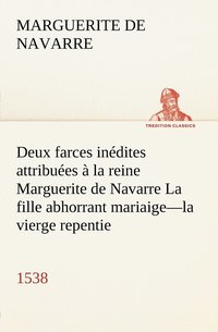 bokomslag Deux farces indites attribues  la reine Marguerite de Navarre La fille abhorrant mariaige-la vierge repentie-1538