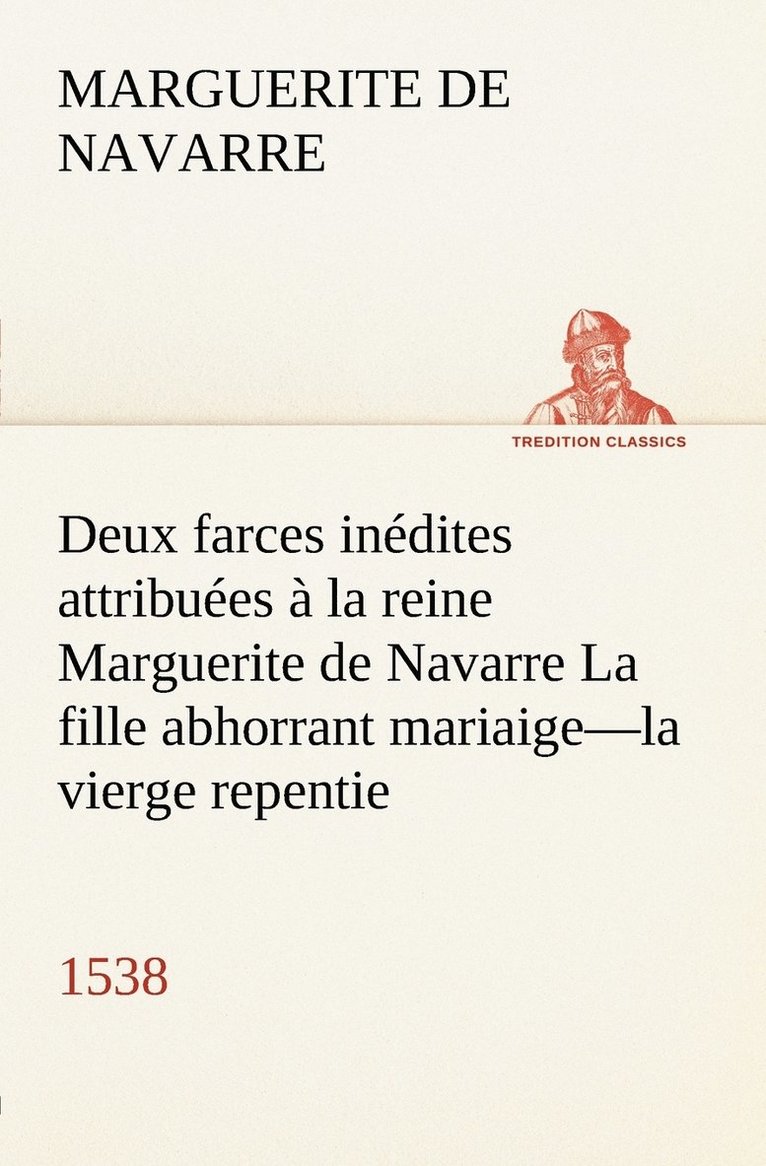 Deux farces indites attribues  la reine Marguerite de Navarre La fille abhorrant mariaige-la vierge repentie-1538 1