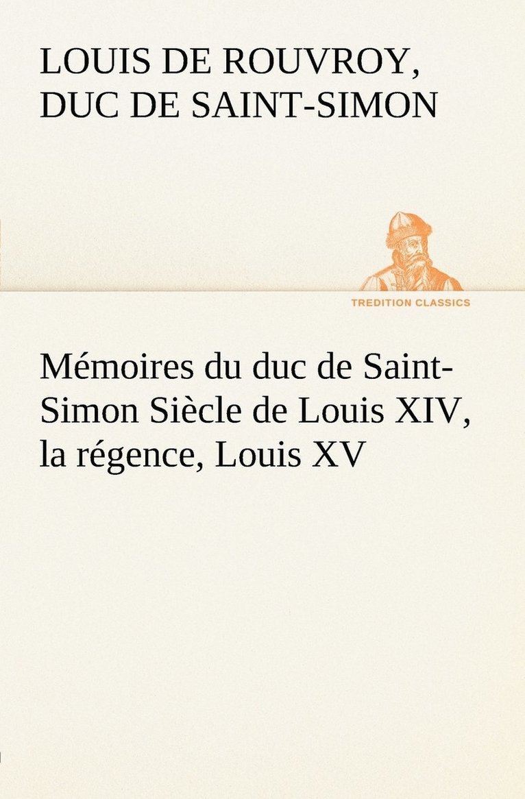 Mmoires du duc de Saint-Simon Sicle de Louis XIV, la rgence, Louis XV 1