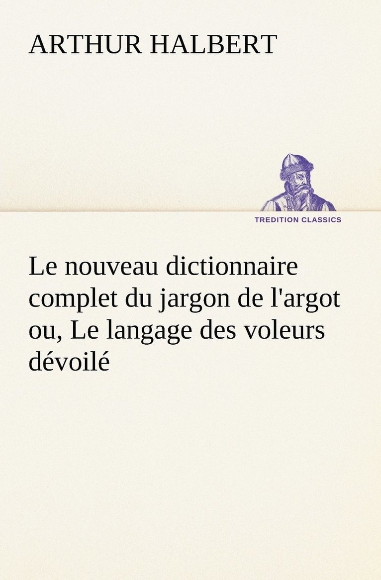 Le nouveau dictionnaire complet du jargon de l'argot ou, Le langage des voleurs dvoil 1