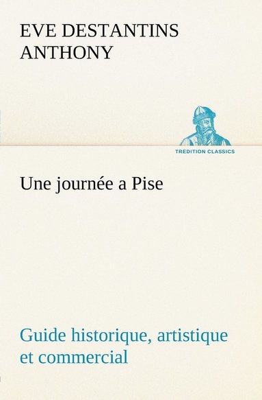bokomslag journée a Pise guide historique, artistique et commercial