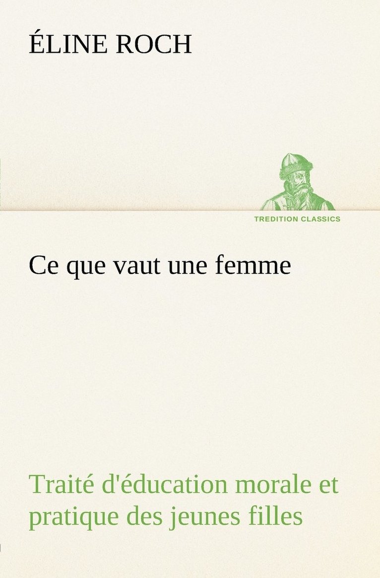 Éline Roch - Ce que vaut une femme Traité d'éducation morale et pratique des jeunes filles, Häftad