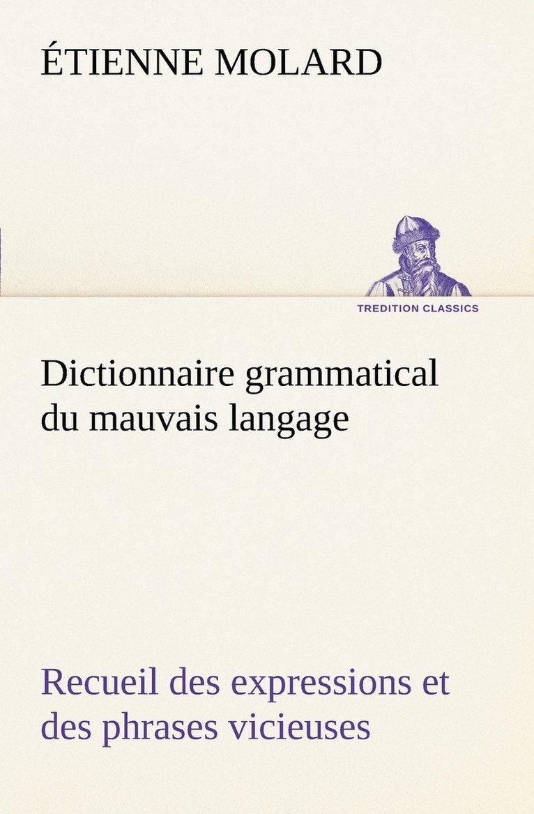 Étienne Molard - Dictionnaire grammatical du mauvais langage Recueil des expressions et des phrases vicieuses usitées en France, et notamment à Lyon, Häftad