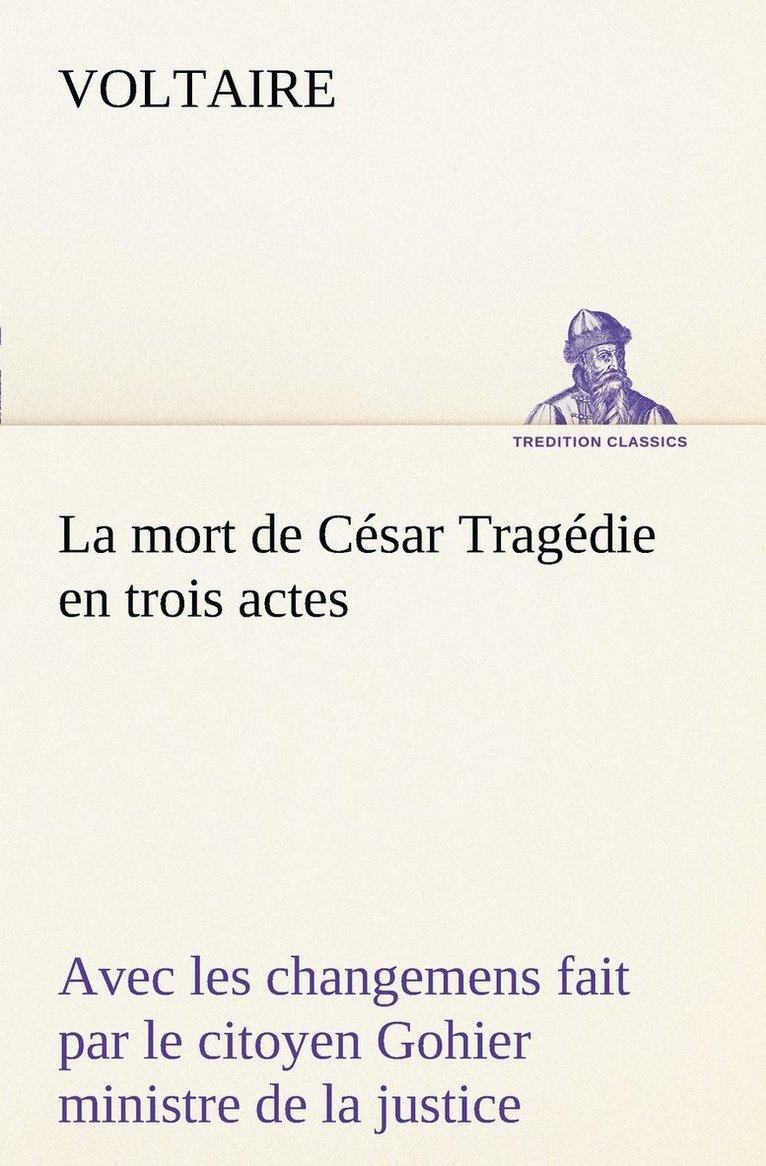 mort de César Tragédie en trois actes - avec les changemens fait par le citoyen Gohier ministre de la justice