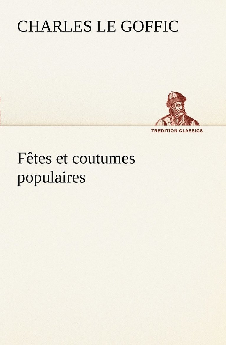 Fêtes et coutumes populaires Les fêtes patronales-Le réveillon-Masques et travestis-Le joli mois de Mai-Les noces en Bretagne-La fête des morts-Les feux de la Saint-Jean-Danses et Musiques populaires 1