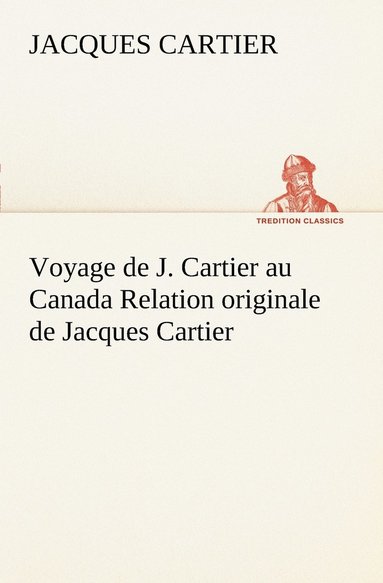 Jacques Cartier - Voyage de J. Cartier au Canada Relation originale de Jacques Cartier, Häftad