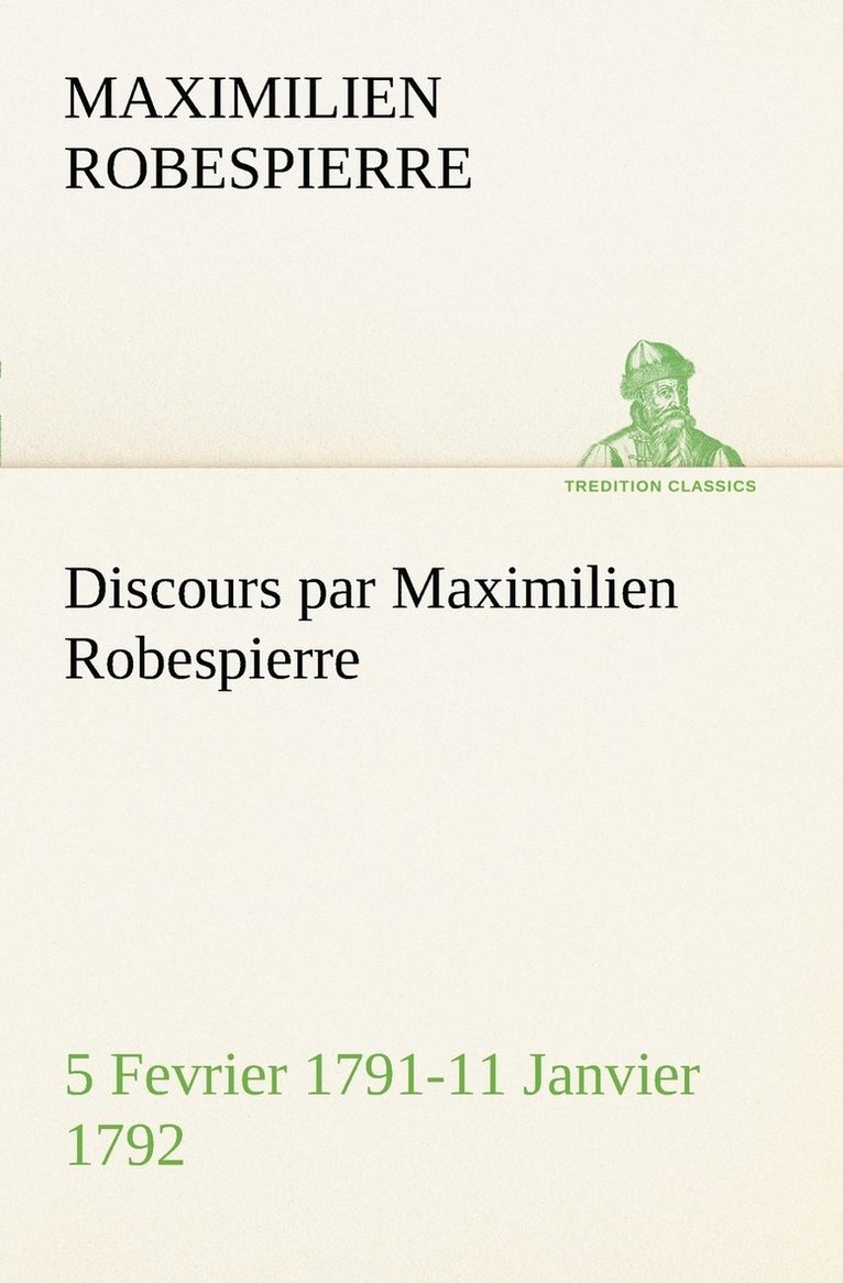 Maximilien Robespierre - Discours par Maximilien Robespierre - 5 Fevrier 1791-11 Janvier 1792, Häftad