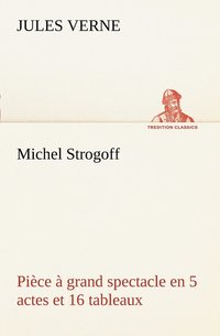 bokomslag Michel Strogoff Pièce à grand spectacle en 5 actes et 16 tableaux