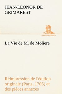 bokomslag La Vie de M. de Molire Rimpression de l'dition originale (Paris, 1705) et des pices annexes