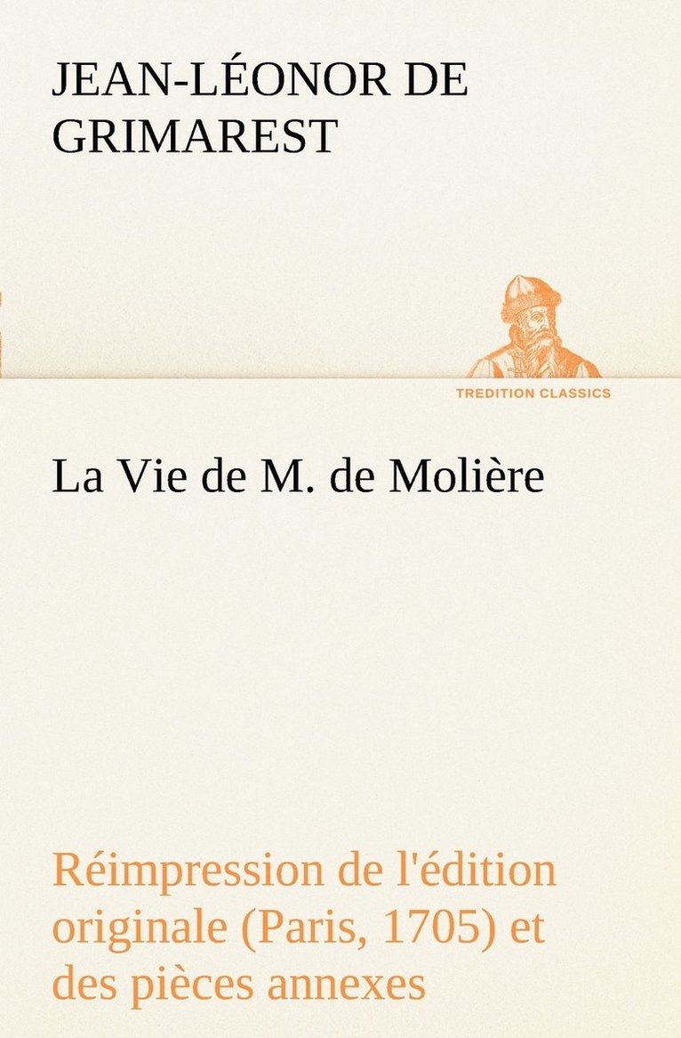 La Vie de M. de Molire Rimpression de l'dition originale (Paris, 1705) et des pices annexes 1