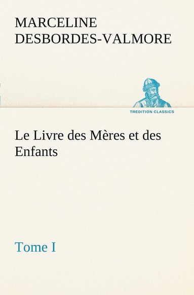 Marceline Desbordes-Valmore - Livre des Mères et des Enfants, Tome I, Häftad