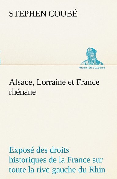 bokomslag Alsace, Lorraine et France rhenane Expose des droits historiques de la France sur toute la rive gauche du Rhin