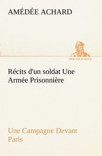 bokomslag Rcits d'un soldat Une Arme Prisonnire; Une Campagne Devant Paris