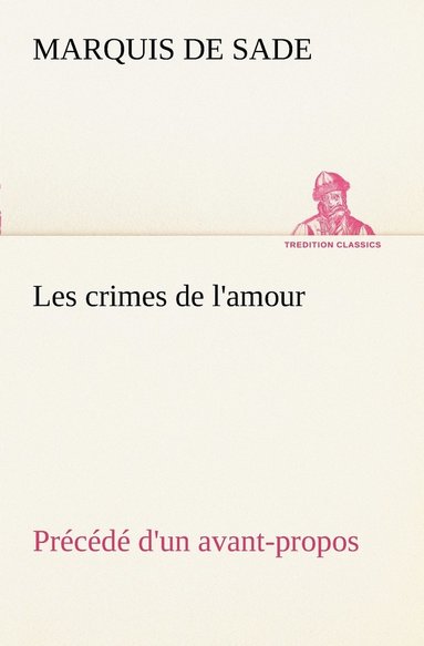 bokomslag Les crimes de l'amour Précédé d'un avant-propos, suivi des idées sur les romans, de l'auteur des crimes de l'amour à Villeterque, d'une notice bio-bibliographique du marquis de Sade