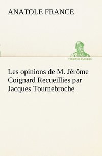 bokomslag Les opinions de M. Jrme Coignard Recueillies par Jacques Tournebroche