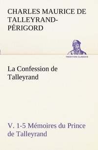 bokomslag La Confession de Talleyrand, V. 1-5 Mmoires du Prince de Talleyrand