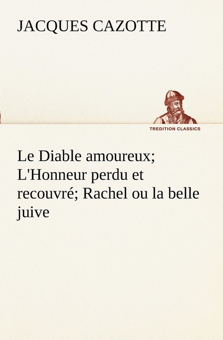 Le Diable amoureux; L'Honneur perdu et recouvr; Rachel ou la belle juive 1