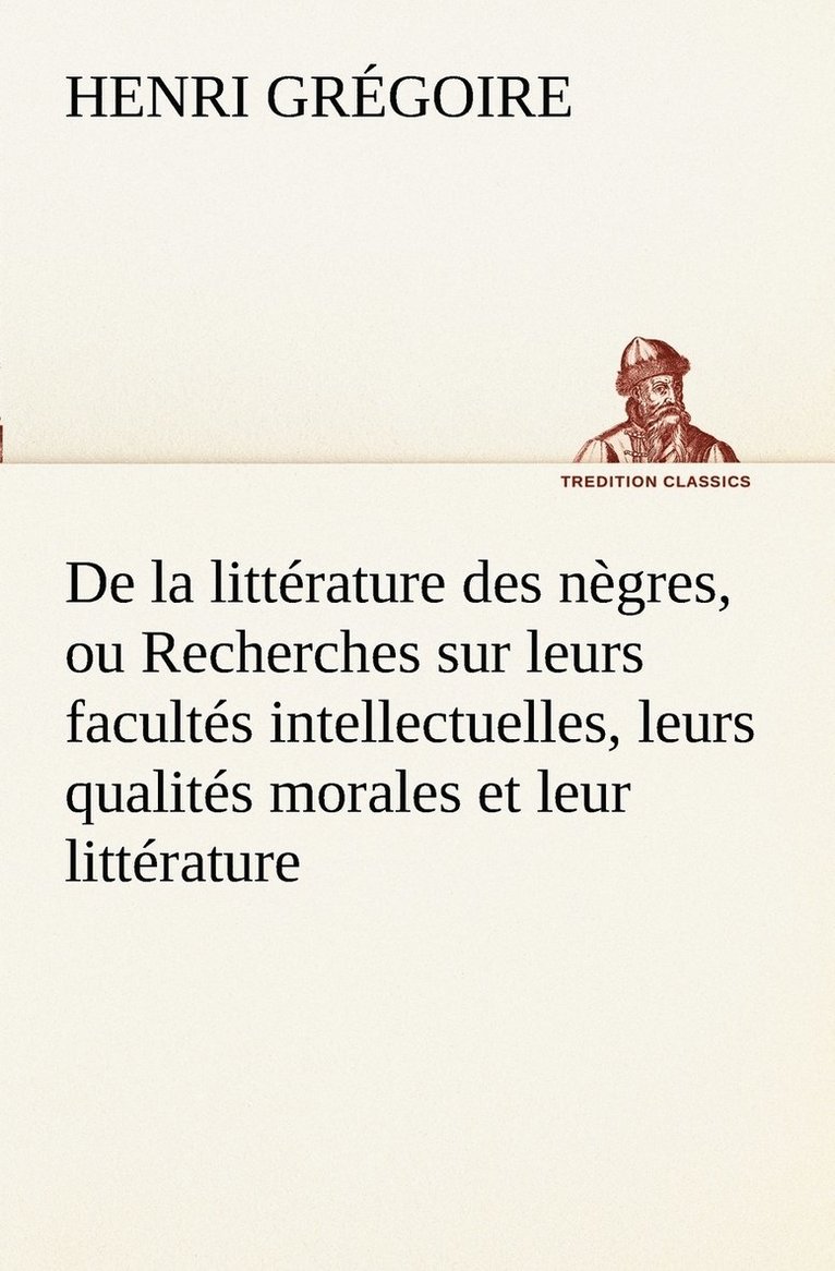 De la littrature des ngres, ou Recherches sur leurs facults intellectuelles, leurs qualits morales et leur littrature 1