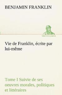 bokomslag Vie de Franklin, crite par lui-mme - Tome I Suivie de ses oeuvres morales, politiques et littraires