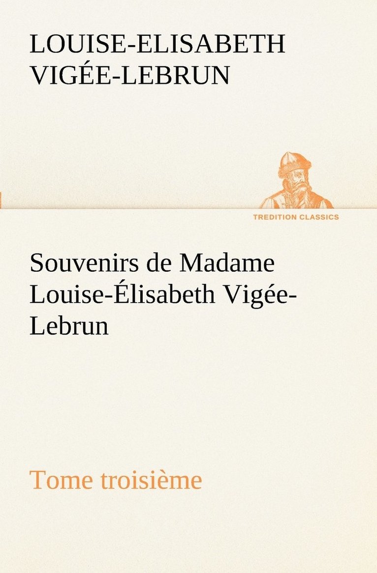 Souvenirs de Madame Louise-lisabeth Vige-Lebrun, Tome troisime 1