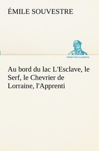 bokomslag Au bord du lac L'Esclave, le Serf, le Chevrier de Lorraine, l'Apprenti