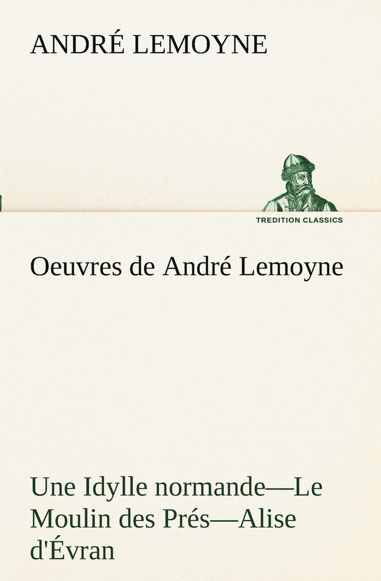 Oeuvres de Andr Lemoyne Une Idylle normande.-Le Moulin des Prs.-Alise d'vran. 1