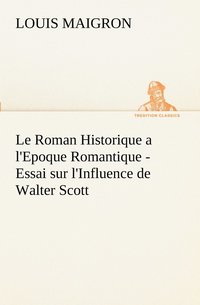bokomslag Le Roman Historique a l'Epoque Romantique - Essai sur l'Influence de Walter Scott