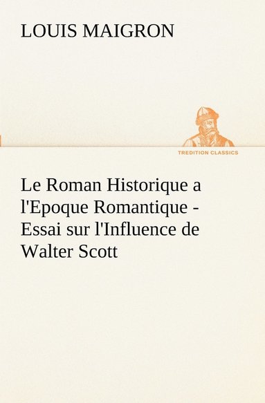 bokomslag Roman Historique a l'Epoque Romantique - Essai sur l'Influence de Walter Scott